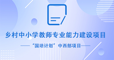 乡村中小学教师专业能力建设-国培计划中西部项目